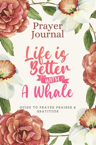 Prayer Journal For Women & Men Notebook - Life Is Better With A Whale: Guide To Prayer, Praise and Thanks - Perfect prayer book for mom, boys, girls, teen, kids - Funny Mothers day Gift