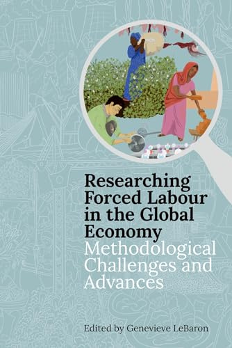 Researching Forced Labour in the Global Economy: Methodological Challenges and Advances (Proceedings of the British Academy: Themed volumes of essays in the humanities and social sciences, 220)