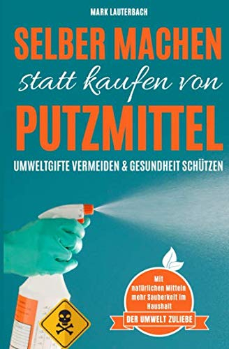 Selber machen statt kaufen von Putzmittel: Umweltgifte vermeiden. Umwelt und Gesundheit schützen.