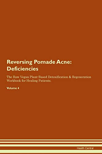 Reversing Pomade Acne: Deficiencies The Raw Vegan Plant-Based Detoxification & Regeneration Workbook for Healing Patients. Volume 4