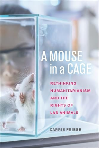 A Mouse in a Cage: Rethinking Humanitarianism and the Rights of Lab Animals