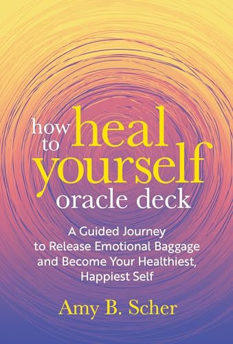 How to Heal Yourself Oracle Deck: A Guided Journey to Release Emotional Baggage and Become Your Healthiest, Happiest Self