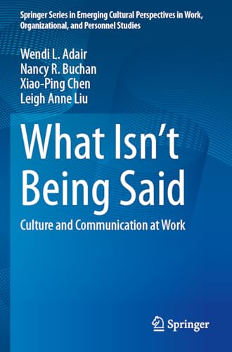 What Isn’t Being Said: Culture and Communication at Work (Springer Series in Emerging Cultural Perspectives in Work, Organizational, and Personnel Studies)