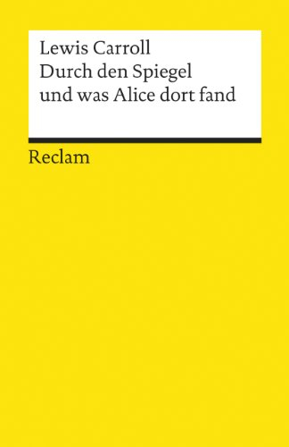 Durch den Spiegel und was Alice dort fand: Carroll, Lewis – Literaturklassiker; deutsche Übersetzung (Reclams Universal-Bibliothek)