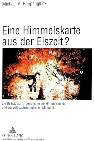 Eine Himmelskarte aus der Eiszeit?: Ein Beitrag zur Urgeschichte der Himmelskunde und zur paläoastronomischen Methodik- Aufgezeigt am Beispiel der ... Dép. Dordogne, Rég. Aquitaine, France)