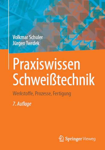 Praxiswissen Schweißtechnik: Werkstoffe, Prozesse, Fertigung