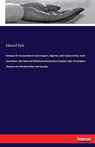 Kompas für Auswanderer nach Ungarn, Algerien, den Capcosonien, nach Australien, den Süd-und Mittelamerikanischien Staaten, den Vereinigten Staaten von Nordamerika und Canada