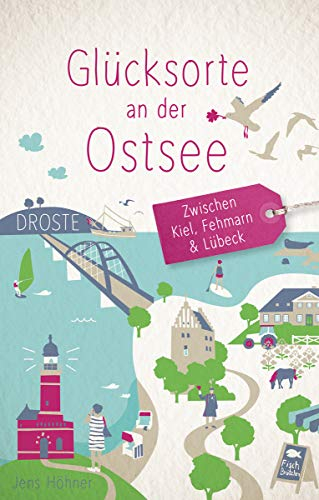 Glücksorte an der Ostsee - Zwischen Kiel, Fehmarn und Lübeck: Fahr hin & werd glücklich