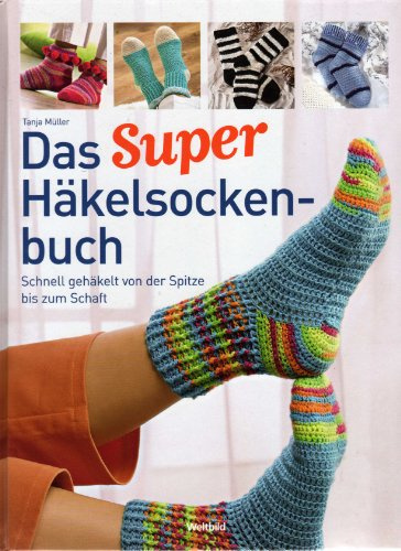 Das Super Häkelsocken-buch (Schnell gehäkelt von der Spitze bis zum Schaft)
