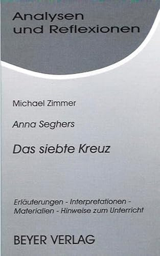 Analysen und Reflexionen, Bd.80, Anna Seghers 'Das siebte Kreuz': Erläuterungen, Interpretationen, Materialien, Hinweise zum Unterricht
