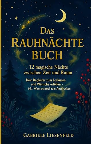 Das Rauhnächte Buch - 12 magische Nächte zwischen Zeit und Raum: Dein Begleiter zum Loslassen und Wünsche erfüllen - inkl. Wunschzettel zum Ausdrucken