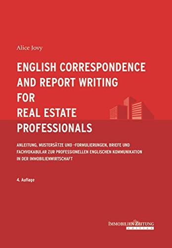 English Correspondence and Report Writing for Real Estate Professionals: Anleitung, Mustersätze und -formulierungen, Briefe und Fachvokabular zur ... ... Kommunikation in der Immobilienwirtschaft