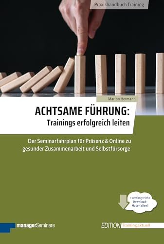 Achtsame Führung: Trainings erfolgreich leiten: Der Seminarfahrplan für Präsenz und Online zu gesunder Zusammenarbeit und Selbstfürsorge (Edition Training aktuell)
