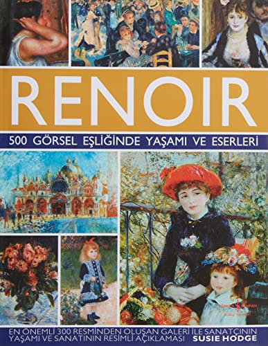 Renoir - 500 Görsel Eşliğinde Yaşamı ve Eserleri (Ciltli)