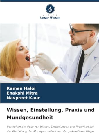 Wissen, Einstellung, Praxis und Mundgesundheit: Verstehen der Rolle von Wissen, Einstellungen und Praktiken bei der Gestaltung der Mundgesundheit und der präventiven Pflege