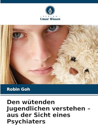 Den wütenden Jugendlichen verstehen - aus der Sicht eines Psychiaters