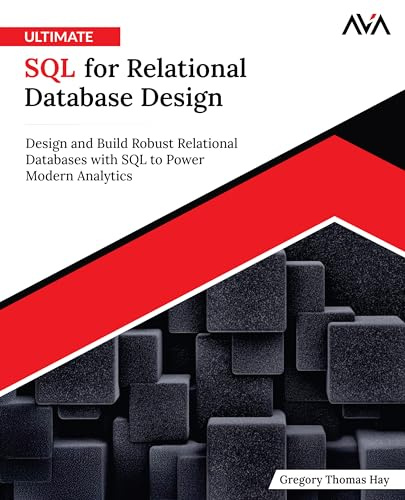 Ultimate SQL for Relational Database Design: Design and Build Robust Relational Databases with SQL to Power Modern Analytics (English Edition)