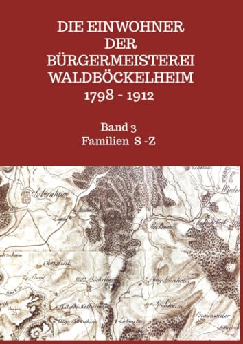 Die Einwohner der Bürgermeisterei Waldböckelheim 1798 - 1912: Band 3 Familien Scherer - Zündt