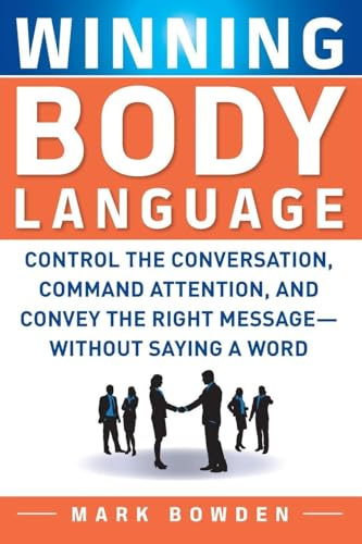 Winning Body Language: Control the Conversation, Command Attention, and Convey the Right Message without Saying a Word