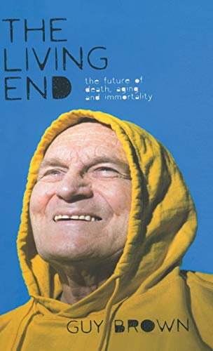 The Living End: The New Sciences of Death, Ageing and Immortality (Macmillan Science)