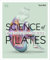 Science of Pilates: Understand the Anatomy and Physiology to Perfect Your Practice