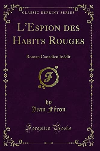 L'Espion des Habits Rouges: Roman Canadien Inédit (Classic Reprint)