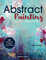 Abstract Painting: 20 Projects and Creative Techniques in Acrylic and Mixed Media