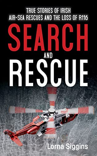 Search and Rescue: True Stories of Irish Air–Sea Rescues and the Loss of R116