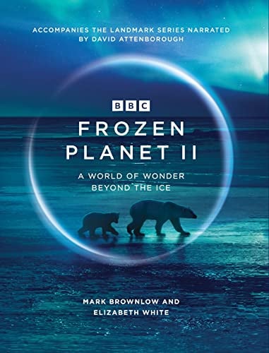Frozen Planet II: A World of Wonder Beyond the Ice: 2 (BBC Books)