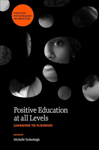 Positive Education at all Levels: Learning to Flourish (Positive Psychology in Practice)