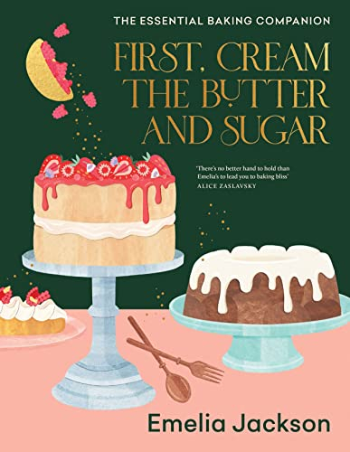 First, Cream the Butter and Sugar: A complete baking companion