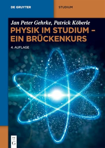 Physik im Studium – Ein Brückenkurs: Mechanik, Thermodynamik, Elektrizität, Magnetismus, Optik, Quantenmechanik (De Gruyter Studium)