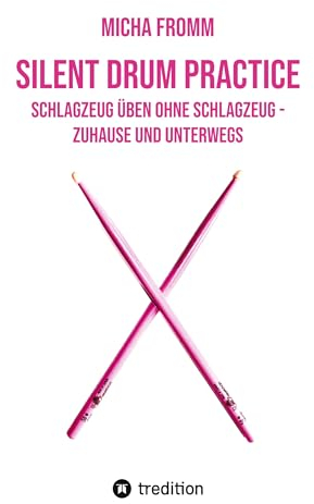 Silent Drum Practice - interaktives Schlagzeugbuch mit 30 Übungen und 38 Videos für Anfänger*innen und Fortgeschrittene: Schlagzeug üben ohne Schlagzeug und ohne Krach - zuhause und unterwegs