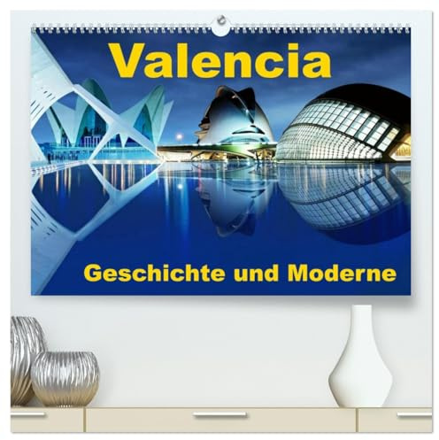 Valencia - Geschichte und Moderne (hochwertiger Premium Wandkalender 2026 DIN A2 quer), Kunstdruck in Hochglanz: Impressionen einer einmaligen Stadt (CALVENDO Orte)