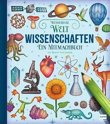 Wunderbare Welt. Ein Mitmachbuch - Wissenschaften: Eine Erkundungstour durch die Welt der Naturwissenschaften für Kinder ab 6 Jahren