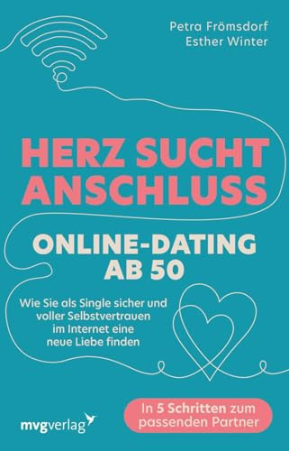 Herz sucht Anschluss – Online-Dating ab 50: Wie Sie als Single sicher und voller Selbstvertrauen im Internet eine neue Liebe finden | In 5 Schritten zum passenden Partner