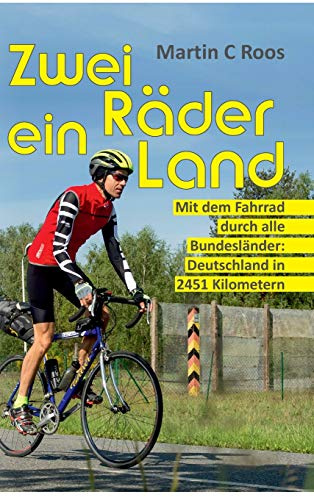 Zwei Räder, ein Land: Mit dem Fahrrad durch alle Bundesländer: Deutschland in 2451 Kilometern