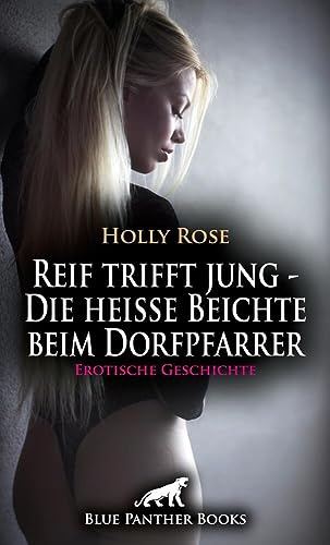 Reif trifft jung - Die heiße Beichte beim Dorfpfarrer | Erotische Geschichte + 1 weitere Geschichte: Die Sünde des Ehebruchs lastet schwer auf ihr ... (Love, Passion & Sex)