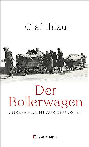 Der Bollerwagen. Unsere Flucht aus dem Osten: »Ein sprachlich elegantes, berührendes und fernab jedweder Vertriebenenverklärtheit geschriebenes Zeitzeugnis.« (Potsdamer Neueste Nachrichten)