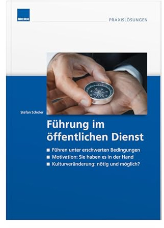 Führung im öffentlichen Dienst: Füheren unter erschwerten Bedingungen. Motivation: Sie haben es in der Hand. Kulturveränderung: nötig und möglich?