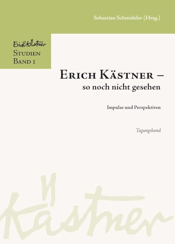 Erich Kästner - so noch nicht gesehen.: Impulse und Perspektiven für die Literaturwissenschaft des 21. Jahrhunderts. (Erich Kästner-Studien)