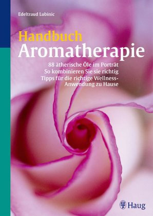 Handbuch Aromatherapie. Ätherische Öle und ihre Anwendung
