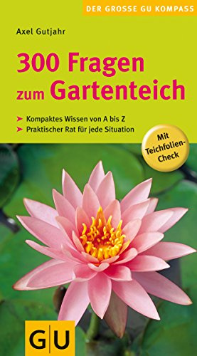 300 Fragen zum Gartenteich: Kompaktes Wissen von A bis Z. Praktischer Rat für jede Situation. Mit Teichfolien-Check (Pflanzenpraxis)