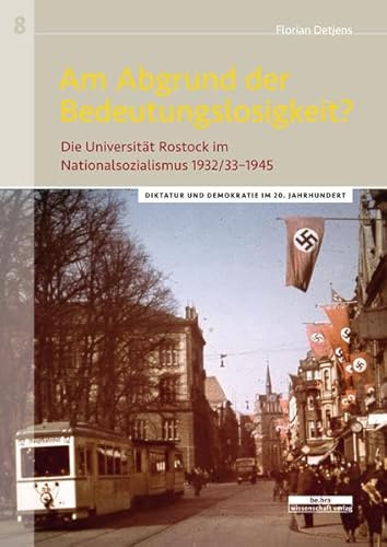 Am Abgrund der Bedeutungslosigkeit?: Die Universität Rostock im Nationalsozialismus 1932/33-1945 (Diktatur und Demokratie im 20. Jahrhundert)