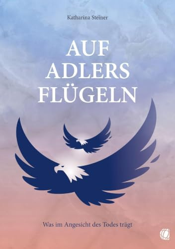 Auf Adlers Flügeln: Was im Angesicht des Todes trägt