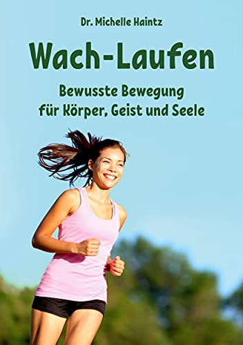 Wach-Laufen: Bewusste Bewegung für Körper, Geist und Seele (Michelles Gesundheit Ratgeber für Körper Geist und Seele)