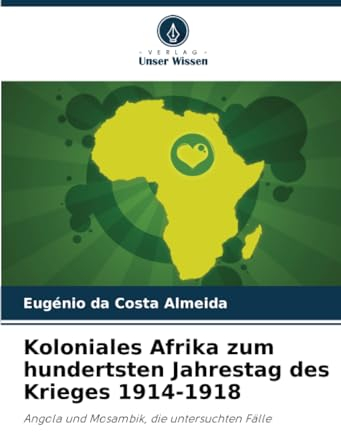 Koloniales Afrika zum hundertsten Jahrestag des Krieges 1914-1918: Angola und Mosambik, die untersuchten Fälle: Angola und Mosambik, die untersuchten Fälle.DE