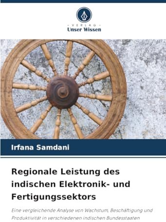 Regionale Leistung des indischen Elektronik- und Fertigungssektors: Eine vergleichende Analyse von Wachstum, Beschäftigung und Produktivität in verschiedenen indischen Bundesstaaten