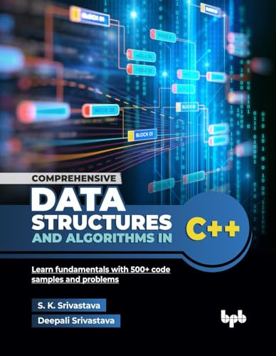 Comprehensive Data Structures and Algorithms in C++: Learn fundamentals with 500+ code samples and problems (English Edition)