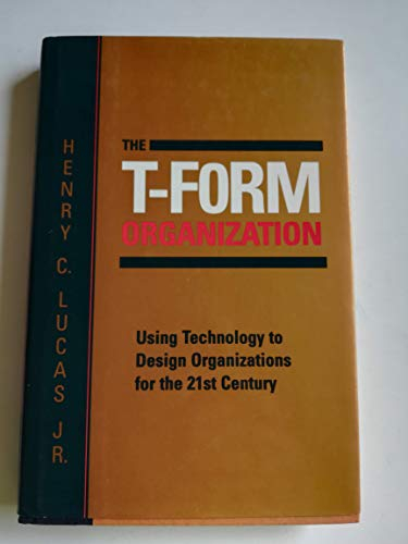 The T-Form Organization: Using Technology to Design Organizations for the 21st Century (Jossey Bass Business & Management Series)